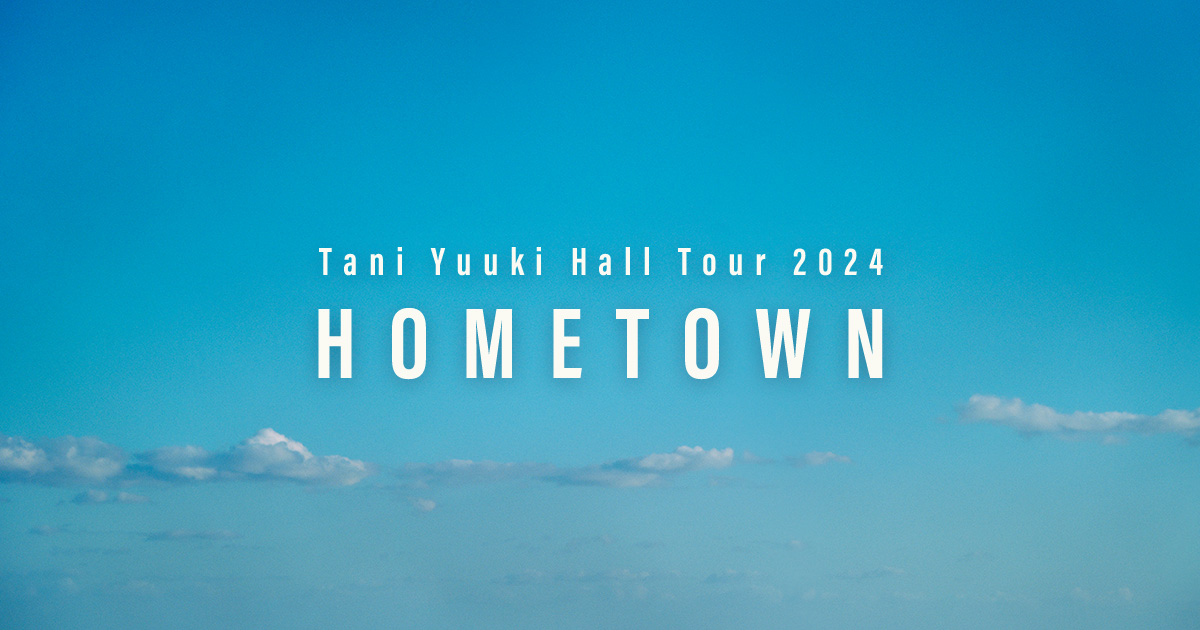 Tani Yuuki Hall Tour 2024 「HOMETOWN」